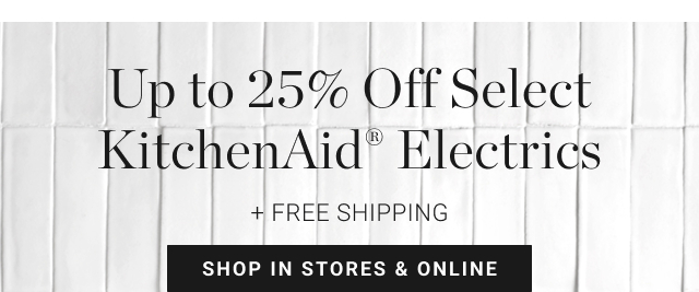 Up to 25% Off Select KitchenAid® Electrics + Free Shipping - shop in stores & online