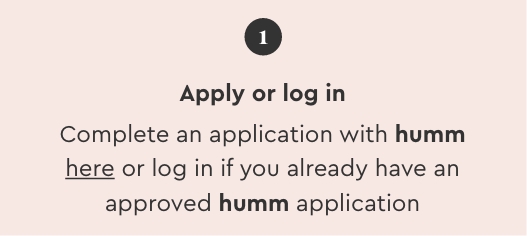 Apply or log in: Complete an application with humm here or log in if you already have an approved humm application