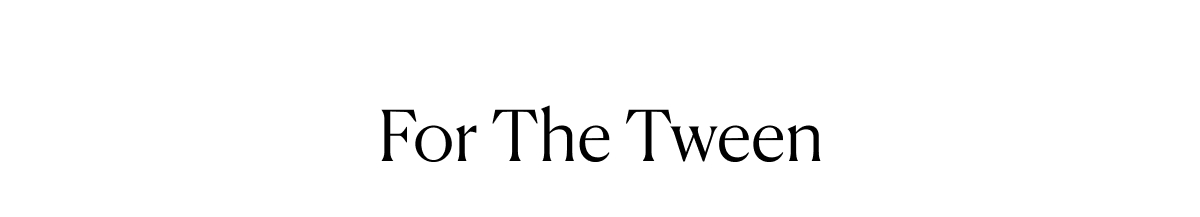 For The Tween 