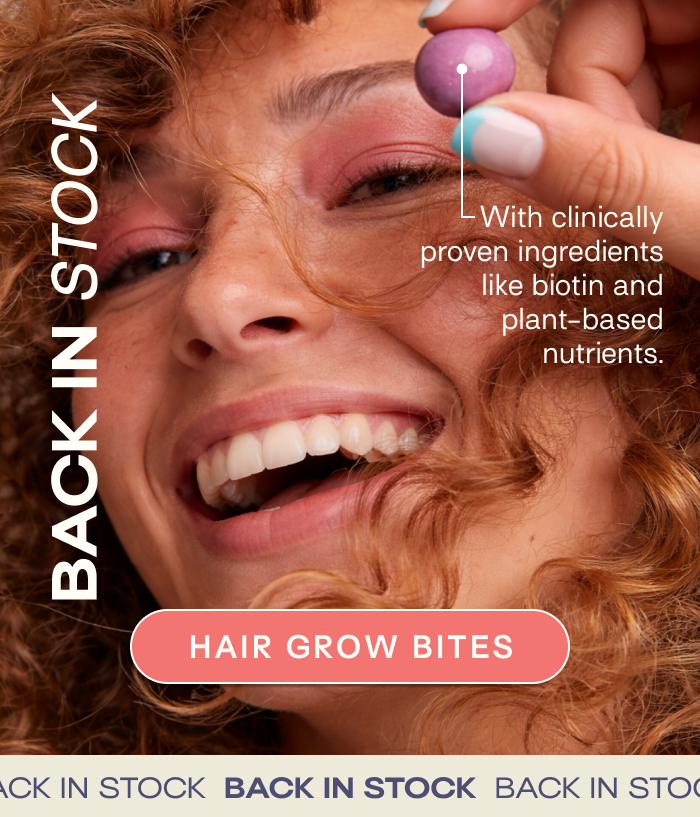 Back in Stock - With clinically proven ingredients like biotin and plant-based nutrients. SHOP HAIR GROW BITES