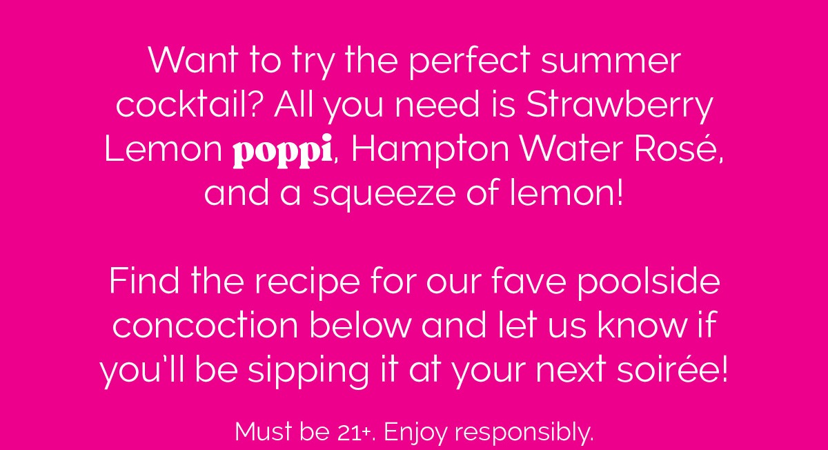 Want to try the perfect summer cocktail? All you need is Strawberry Lemon poppi, Hampton Water Rose, and a squeeze of lemon! Find the recipe for our fave poolside concoction below and let us know if you'll be sipping it at your next soiree! Must be 21+. Enjoy responsibly.