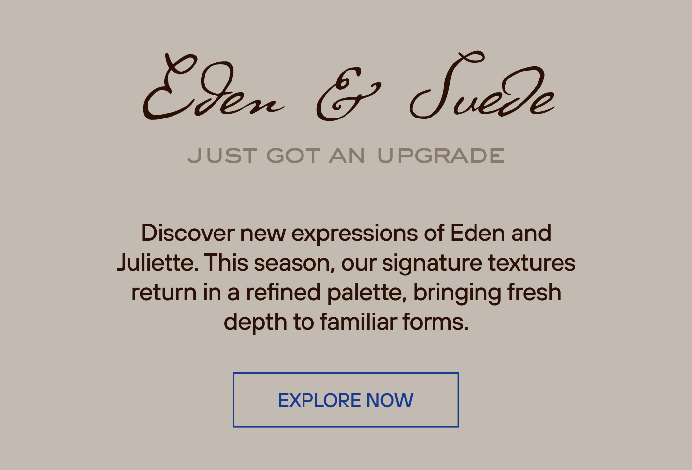 Eden & Suede Just Got an Upgrade