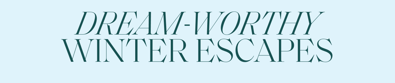 Dark green text on a light blue background that reads 'DREAM-WORTHY WINTER ESCAPES'.