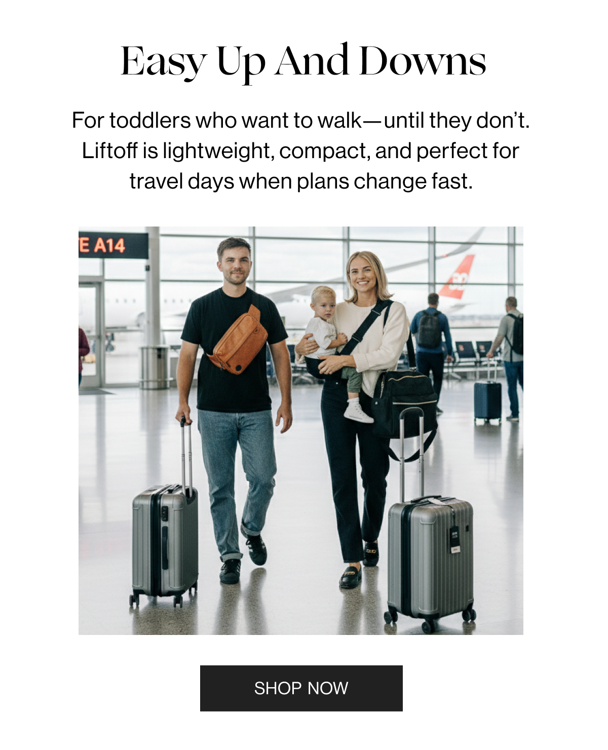 Easy Up and Downs - For toddlers who want to walk—until they don’t. Liftoff is lightweight, compact, and perfect for travel days when plans change fast. - Shop Now