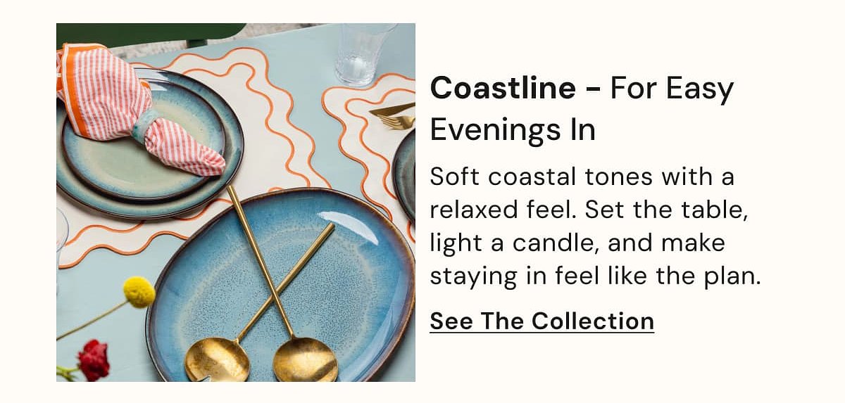 Coastline – For Easy Evenings In Soft coastal tones with a relaxed feel. Set the table, light a candle, and make staying in feel like the plan.