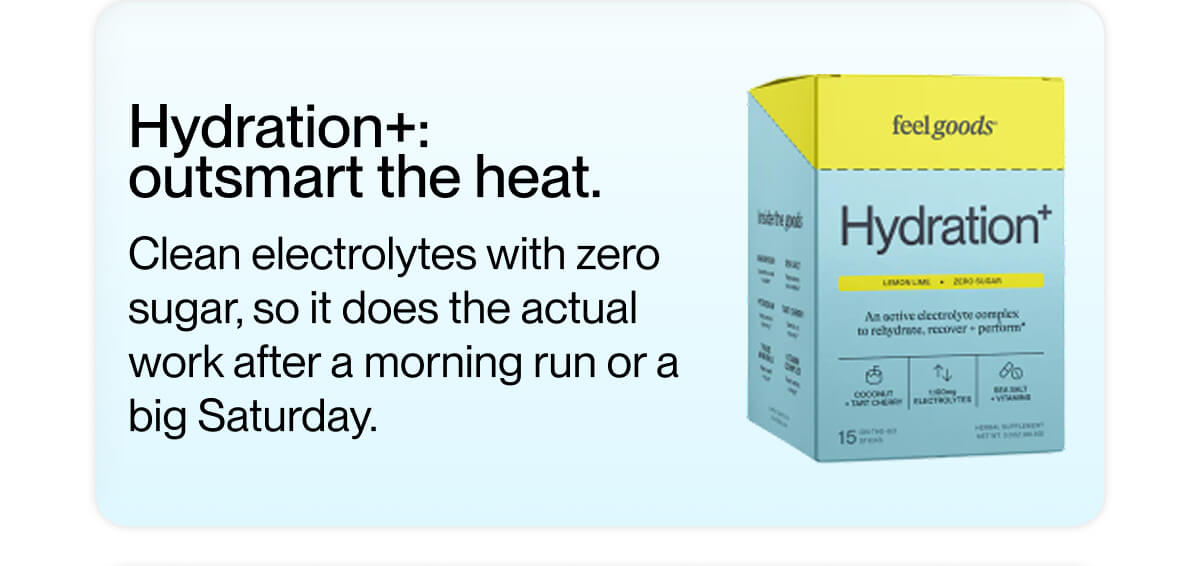 Hydration+: outsmart the heat.