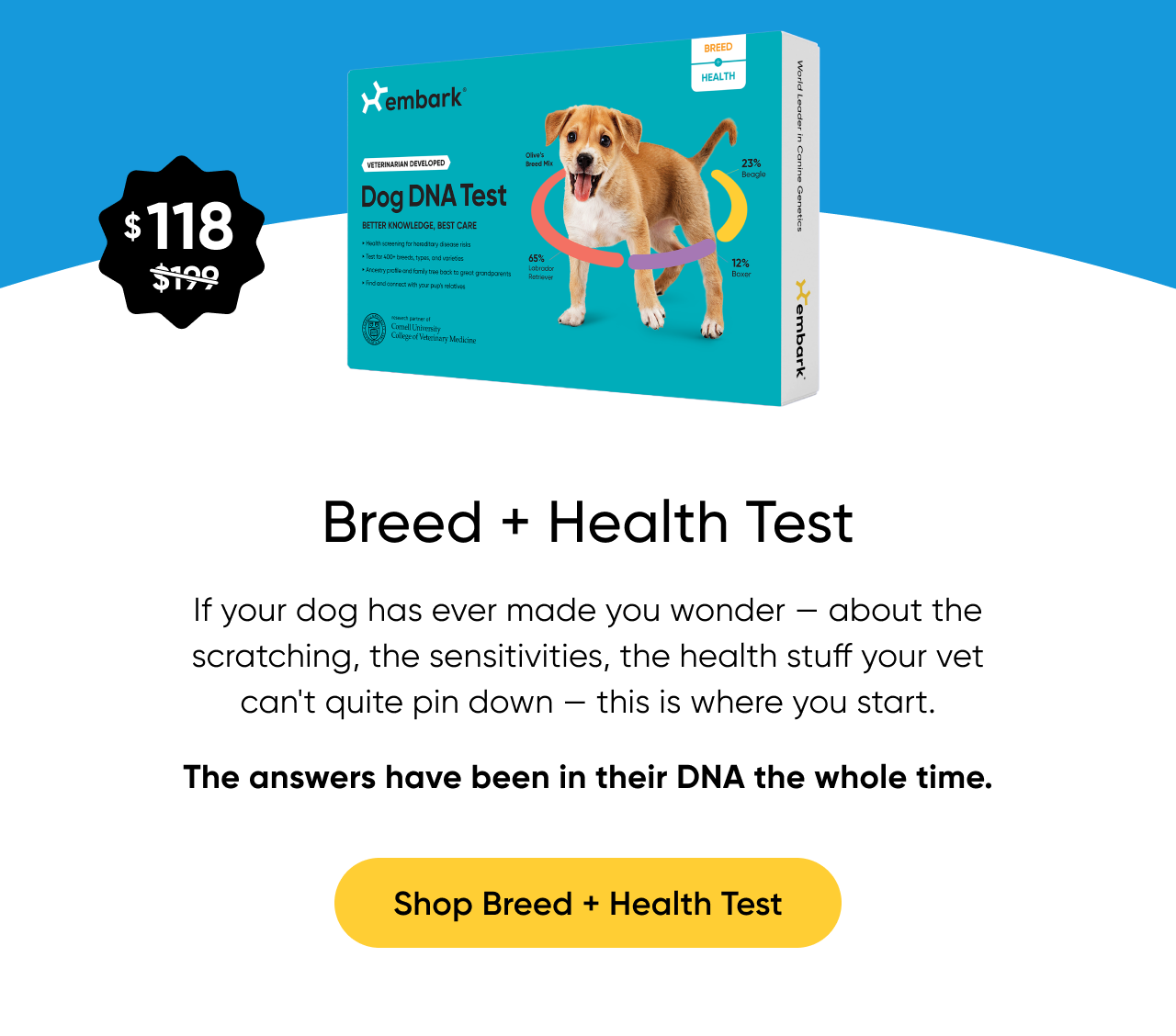If your dog has ever made you wonder — about the scratching, the sensitivities, the health stuff your vet can't quite pin down — this is where you start. The answers have been in their DNA the whole time. Shop Breed + Health Test.