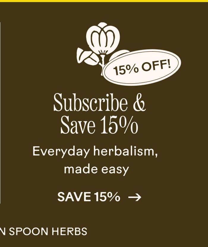 Subscribe and Save 15% Everyday herbalism, made easy. Save 15%