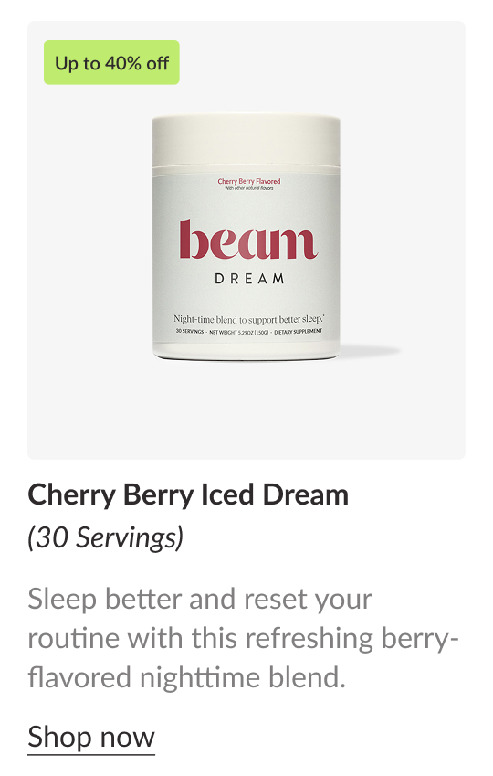 Up to 40% off Cherry Berry Iced Dream (30 Servings) Sleep better and reset your routine with this refreshing berry-flavored nighttime blend. Shop now