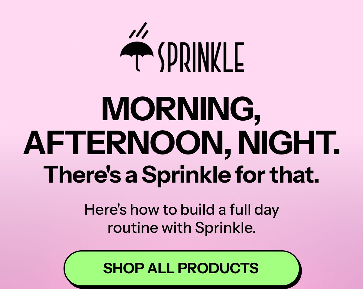 Morning, afternoon, night. There's a Sprinkle for that. Build a full day routine with Sprinkle.