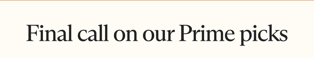 Final call on our Prime picks