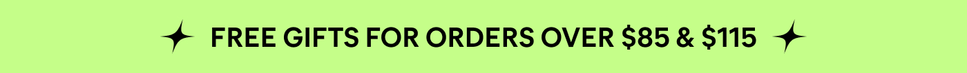 FREE GIFTS FOR ORDERS OVER $85 & $115