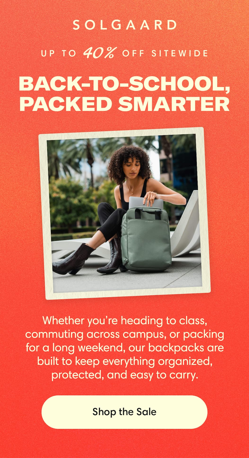 Back-to-school, packed smarter: Up to 40% Off + Free Shipping: Whether you’re heading to class, commuting across campus, or packing for a long weekend, our backpacks are built to keep everything organized, protected, and easy to carry.