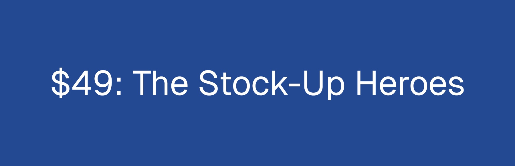 $49: The Stock-Up Heroes