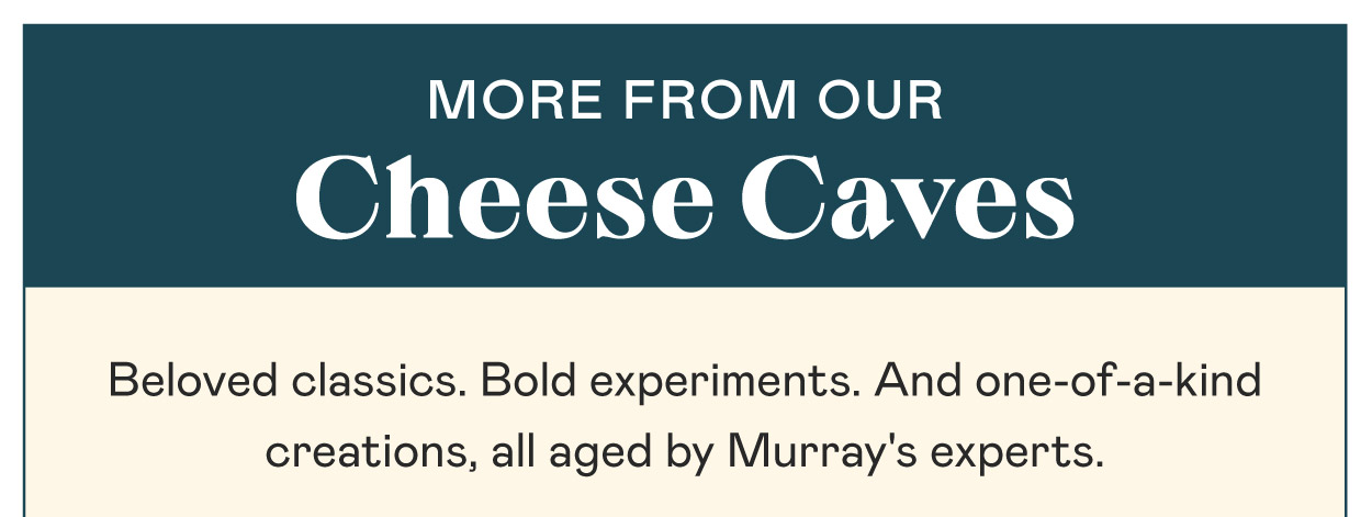 More From Our Cheese Caves​
