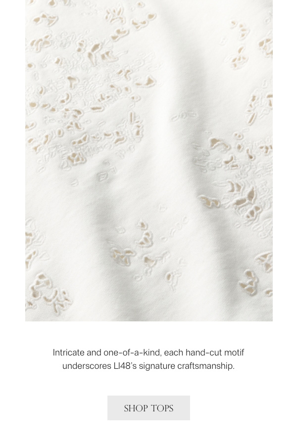 Intricate and one-of-a-kind, each hand-cut motif underscores L148's signature craftsmanship. - [SHOP TOPS]