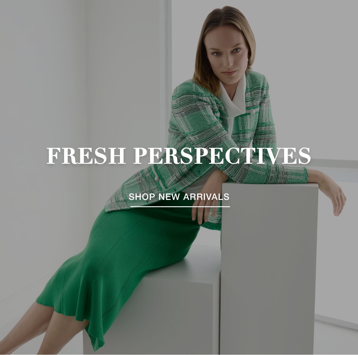 FRESH PERSPECTIVES - SHOP NEW ARRIVALS >>