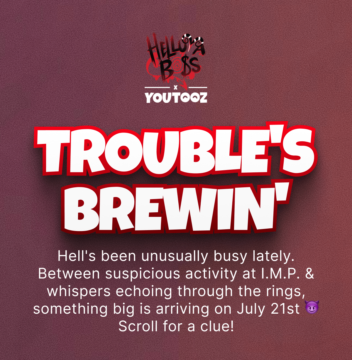 Trouble's Brewin' Hell's been unusually busy lately. Between suspicious activity at I.M.P. & whispers echoing through the rings, something big is arriving on July 21st 😈 Scroll for a clue!