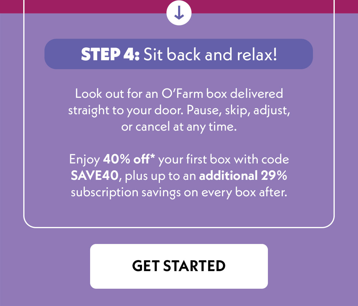 Sit back and relax! Get started.