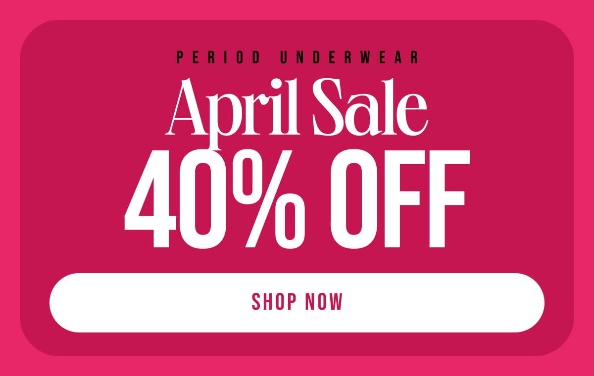 Period underwear April sale 40% off. Shop now