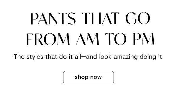 Pants that go from AM to PM