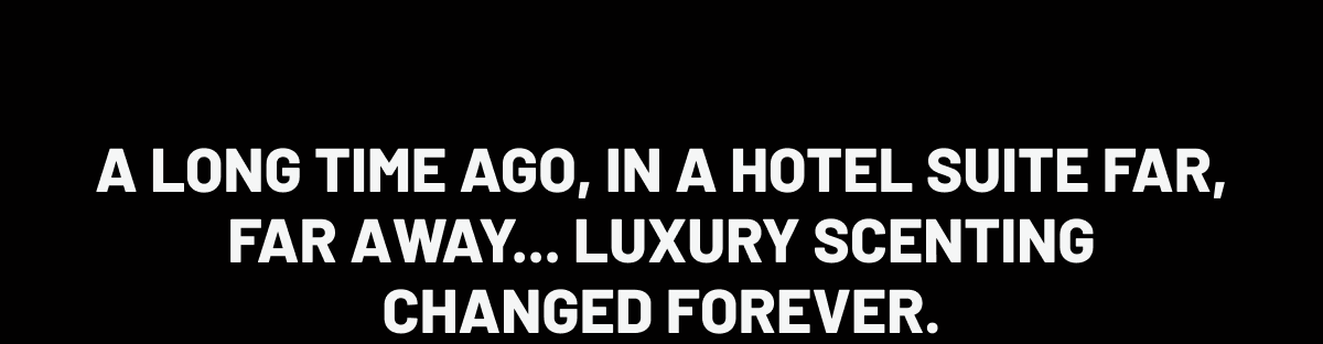 A long time ago, in a hotel suite far, far away... luxury scenting changed forever.
