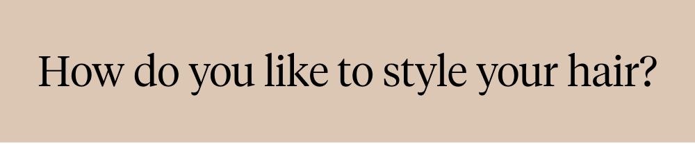 How do you like to style your hair?