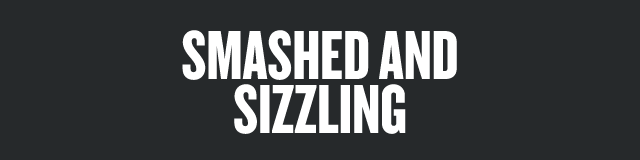 Smashed and Sizzling