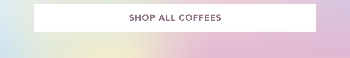 SHOP ALL COFFEES