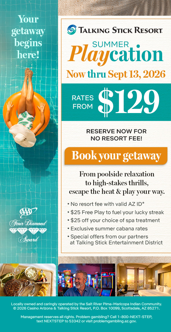 Talking Stick Resort, your getaway begins here! Summer Playcation now thru Sept. 13, 2026. Rates from $129. Reserve now for no resort fee! Book your getaway.