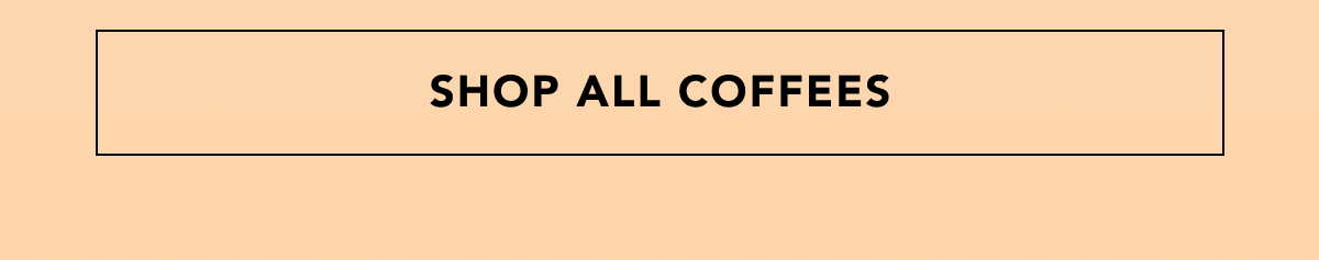 SHOP ALL COFFEES