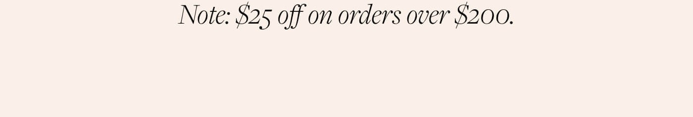 Note: $25 off on orders over $200.