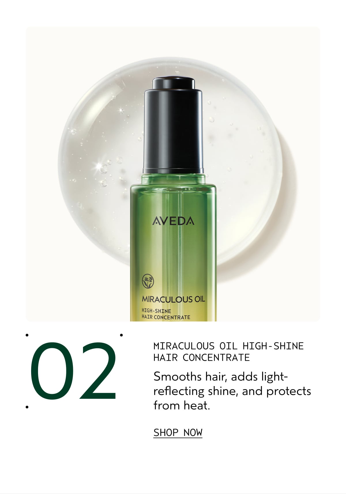 02 | MIRACULOUS OIL HIGH-SHINE HAIR CONCENTRATE | Smooths hair, adds light-reflecting shine, and protects from heat. | SHOP NOW