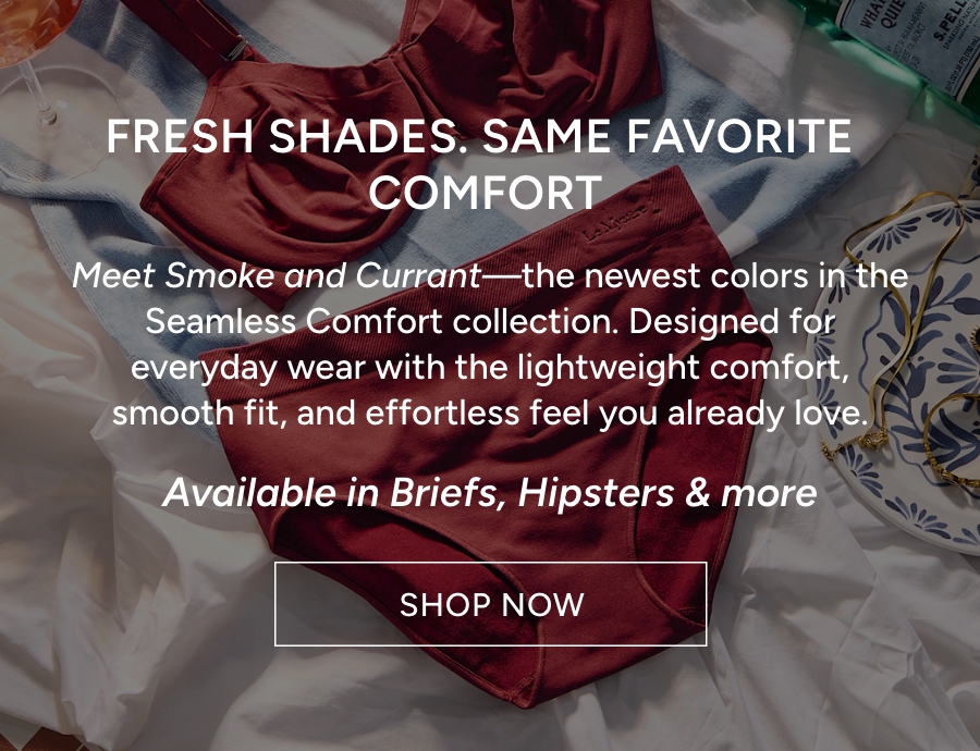 FRESH SHADES. SAME FAVORITE COMFORT