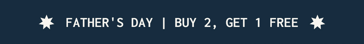 FATHER'S DAY | BUY 2, GET 1 FREE