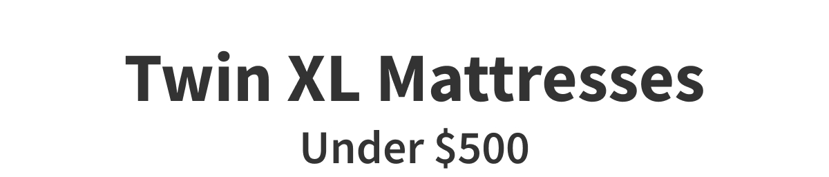 Twin XL Mattresses Under $500 | More Options