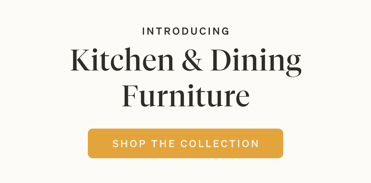 Introducing Kitchen & Dining Furniture. Shop the Collection