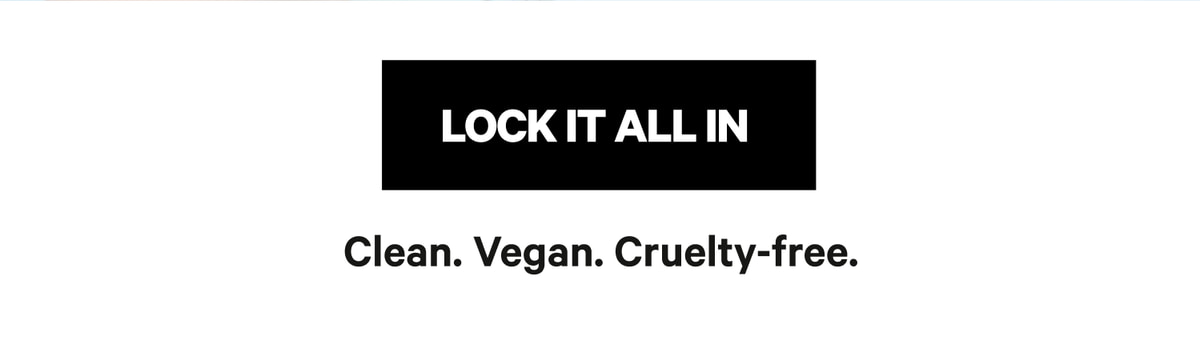 Lock It All In. Clean. Vegan. Cruelty-free.