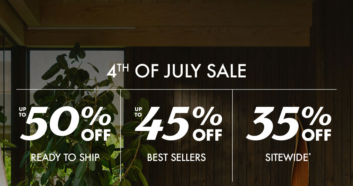 4TH OF JULY SALE | UP TO 50 % OFF | READY TO SHIP | UP TO 45% OFF | BEST SELLERS | 35% OFF SITEWIDE*