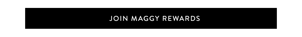 JOIN MAGGY REWARDS