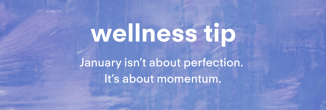 Wellness Tip: January is about momentum, not perfection.