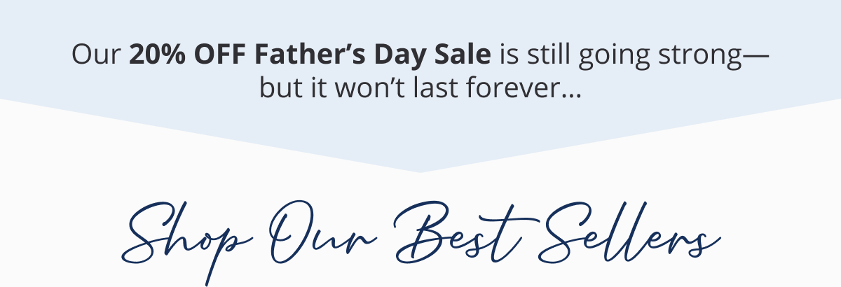 Our Father's Day Sale is still going