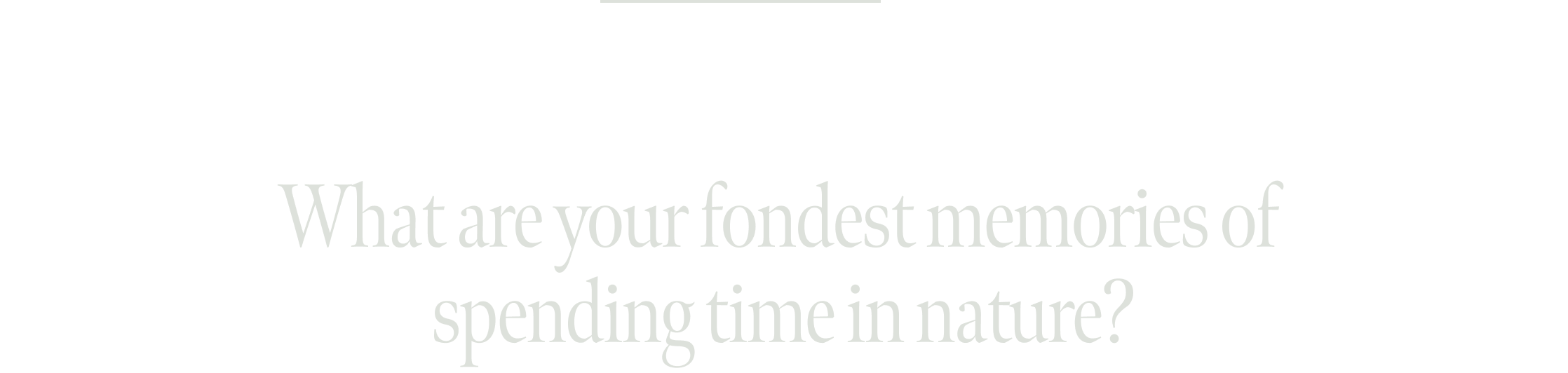 What are your fondest memories of spending time in nature?