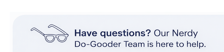 Have questions? Our Nerdy Do-Gooder Team is here to help.