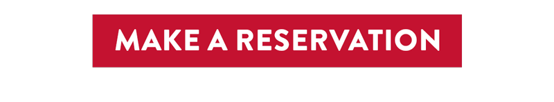 MAKE A RESERVATION