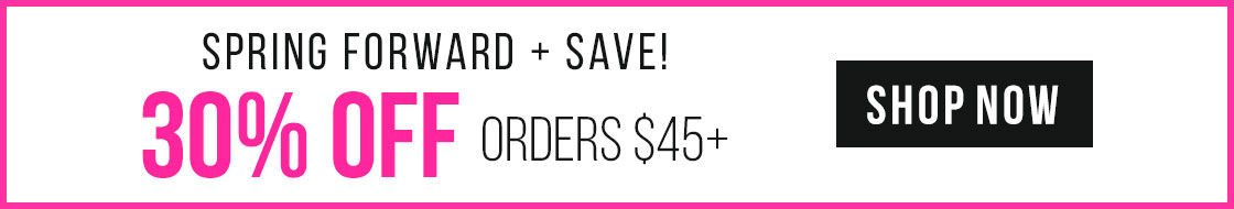 Spring Forward & Save! 30% Off Orders $45+