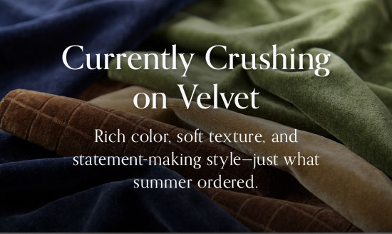 Currently crushing on velvet - Rich color, soft texture, and statement-making style - just what summer ordered