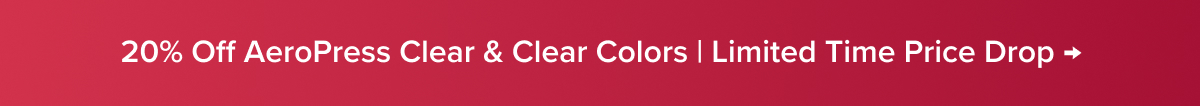 20% Off AeroPress Clear & Clear Colors | Limited Time Price Drop →
