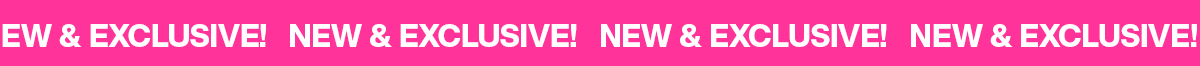 NEW & EXCLUSIVE