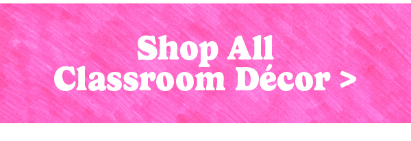 Shop All Classroom Décor >